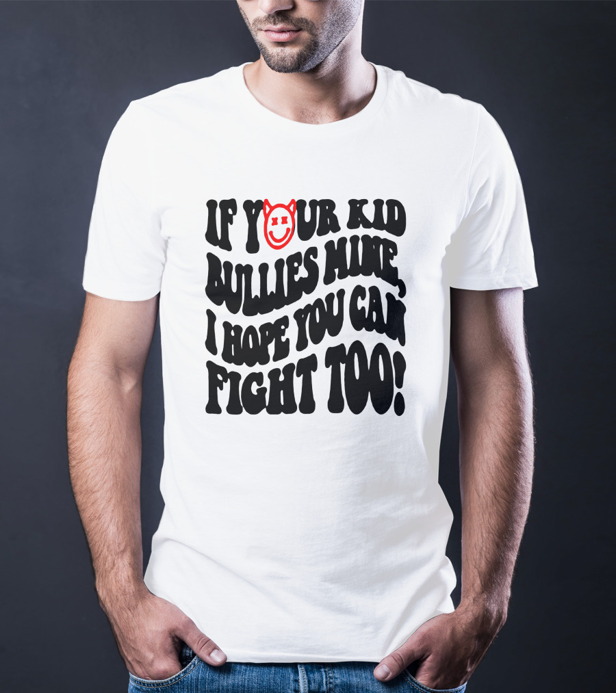 If Your Kid Bullies Mine, I Hope You Can Fight Too Devil Smile T-Shirt