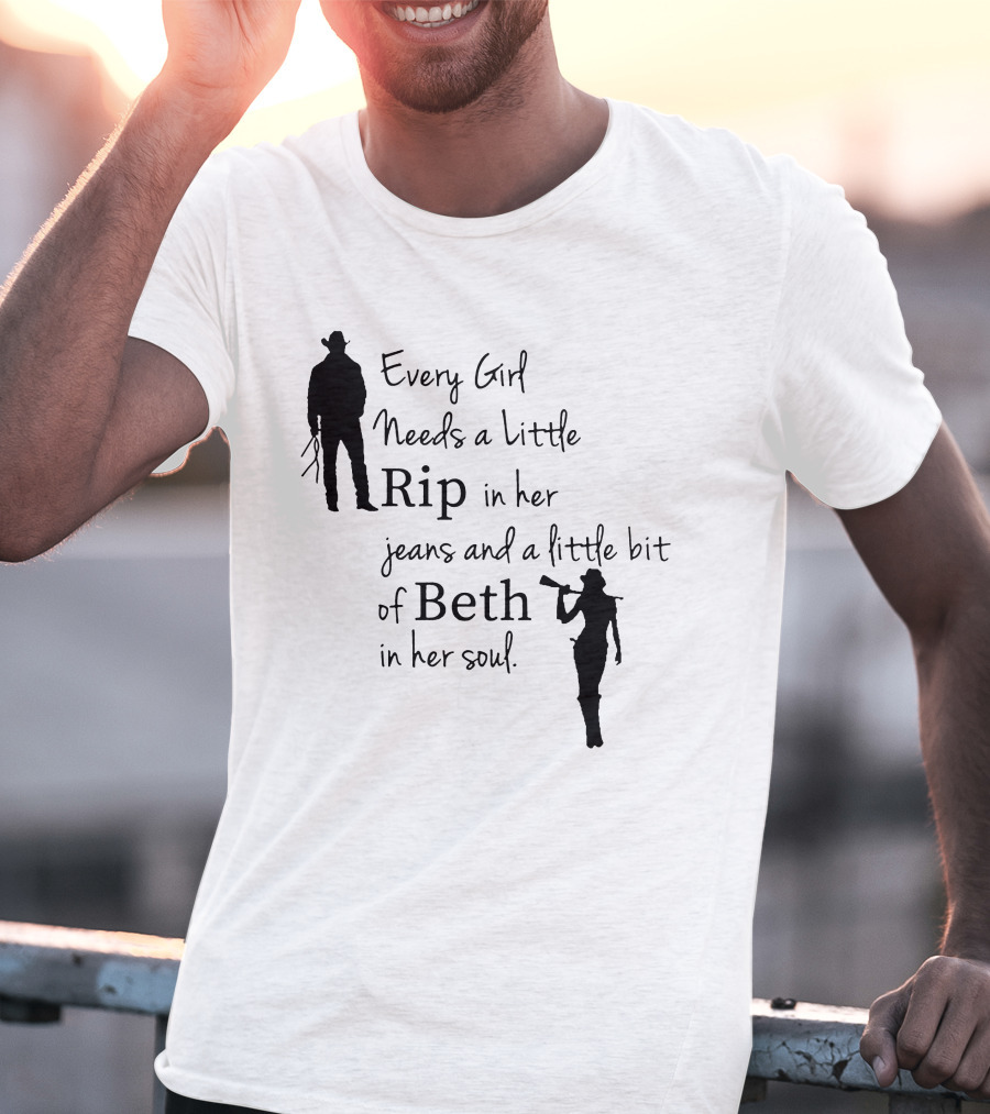 Yellowstone Season 5 Fan Every Girl Needs A Little Rip In Her Jeans And A Little Bit Of Beth In Her Soul T-Shirt