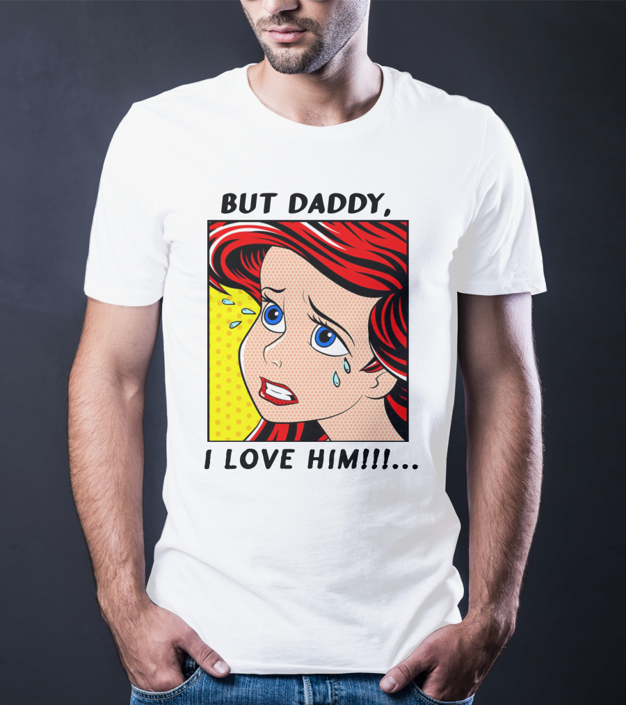 BUT DADDY, I LOVE HIM Ariel Pop T-Shirt