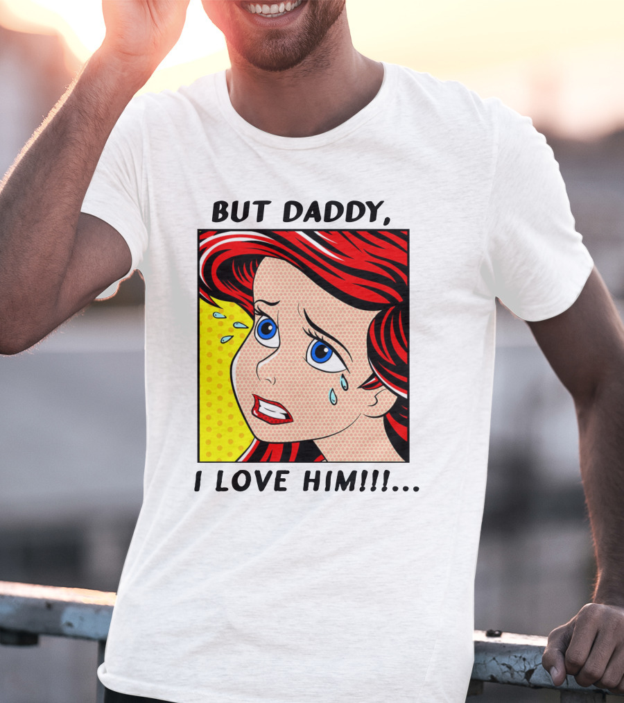 BUT DADDY, I LOVE HIM Ariel Pop T-Shirt