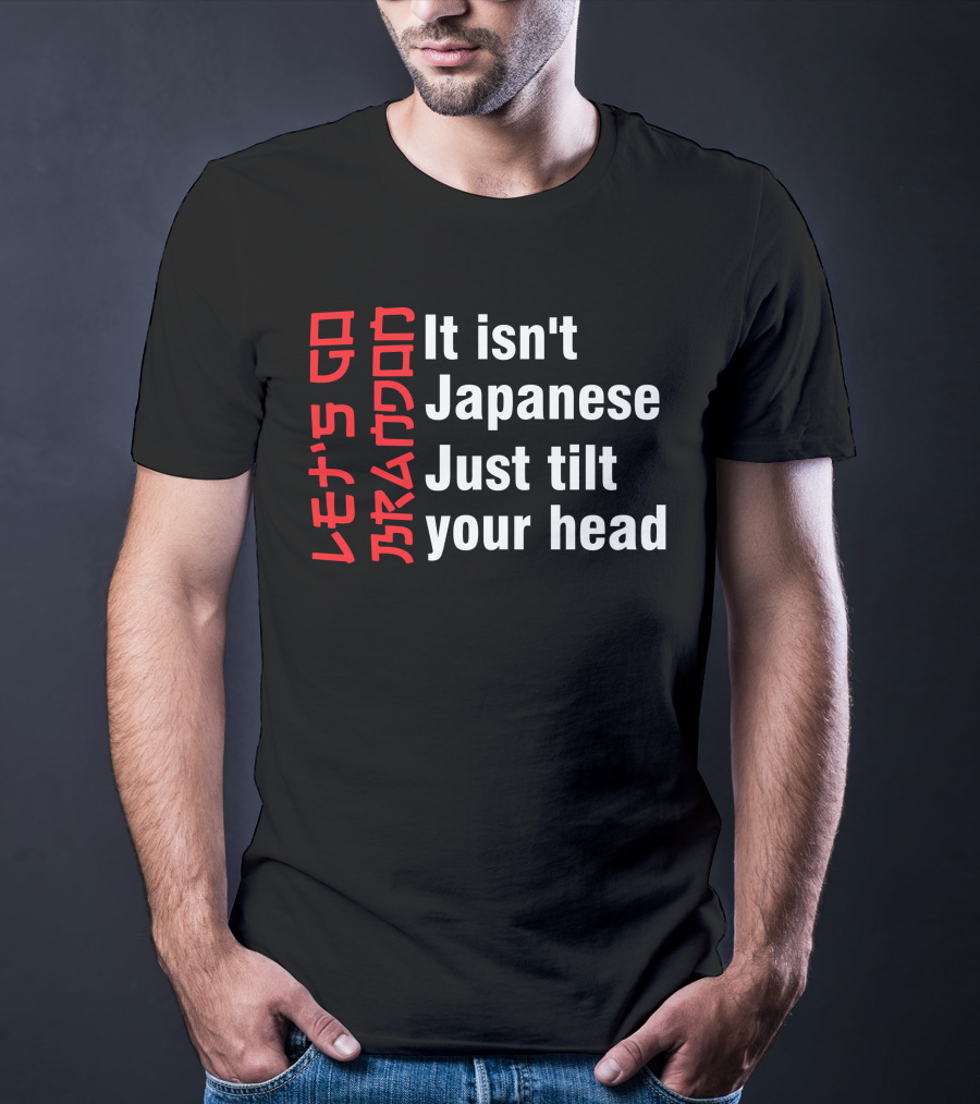 Let's Go Brandon It Isn't Japanese Just Tilt Your Head T-Shirt
