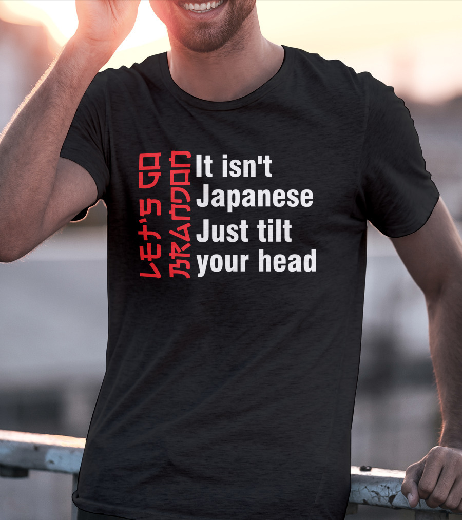 Let's Go Brandon It Isn't Japanese Just Tilt Your Head T-Shirt