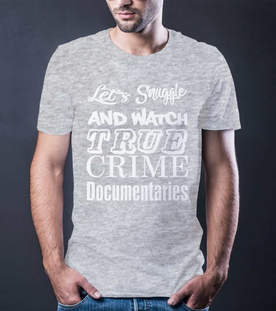 Let's Snuggle And Watch True Crime Documentaries True Crime Garage T-Shirt