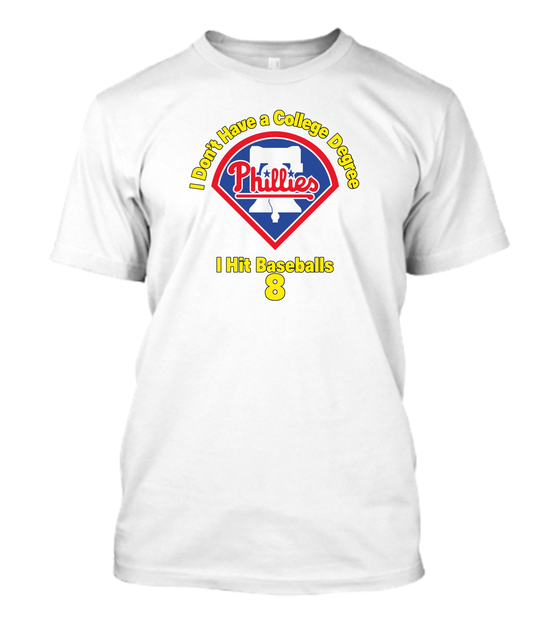 Philadelphia Phillies I Don't Have A College Degree I Hit Baseballs 8 T-Shirt
