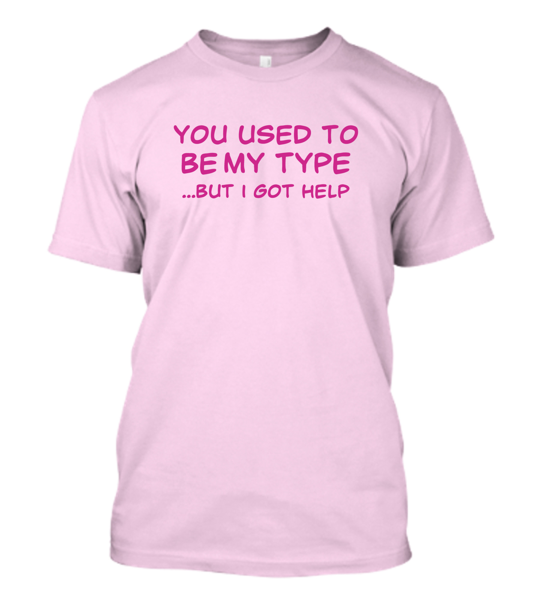You Used To Be My Type But I Got Help Bold Pink T-Shirt