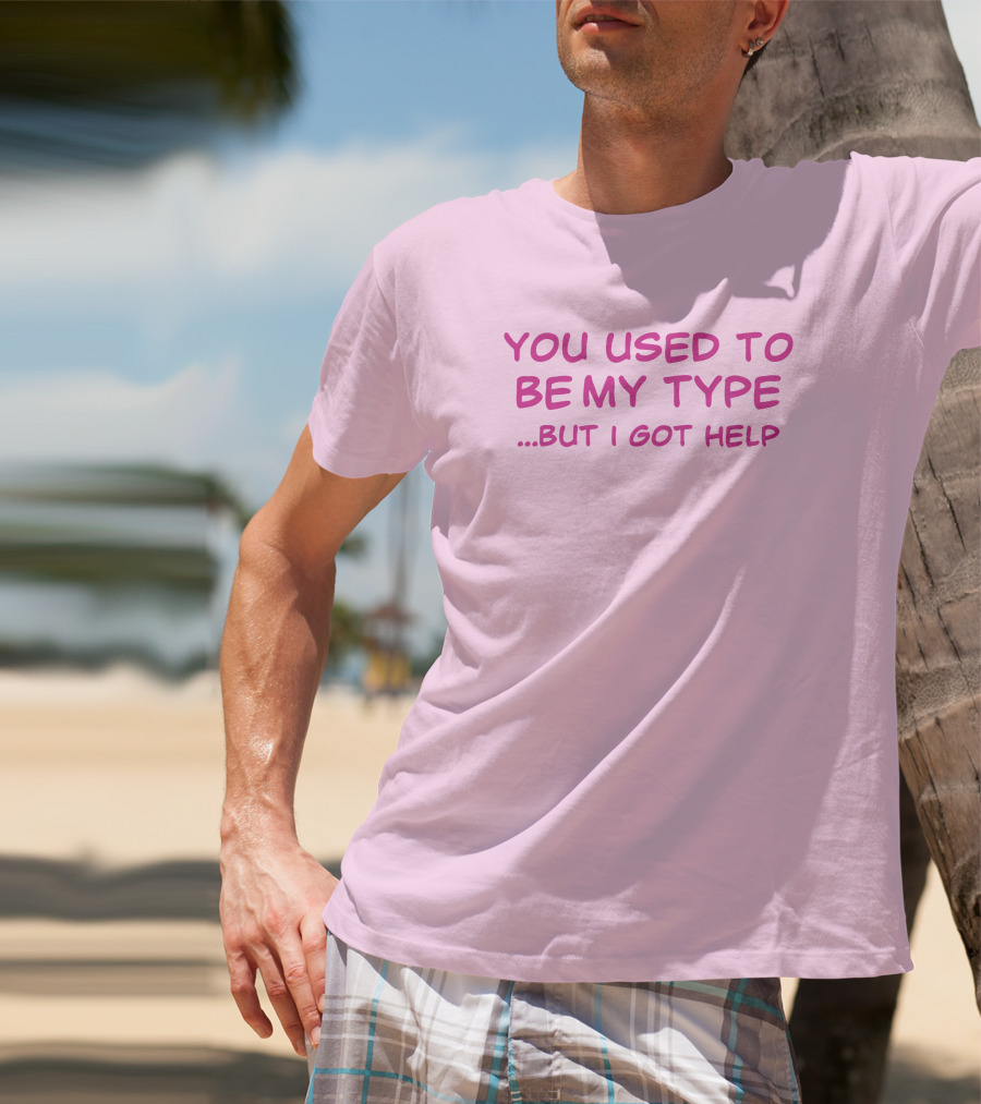 You Used To Be My Type But I Got Help Bold Pink T-Shirt