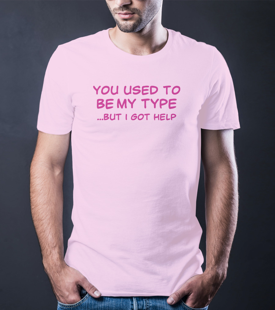 You Used To Be My Type But I Got Help Bold Pink T-Shirt