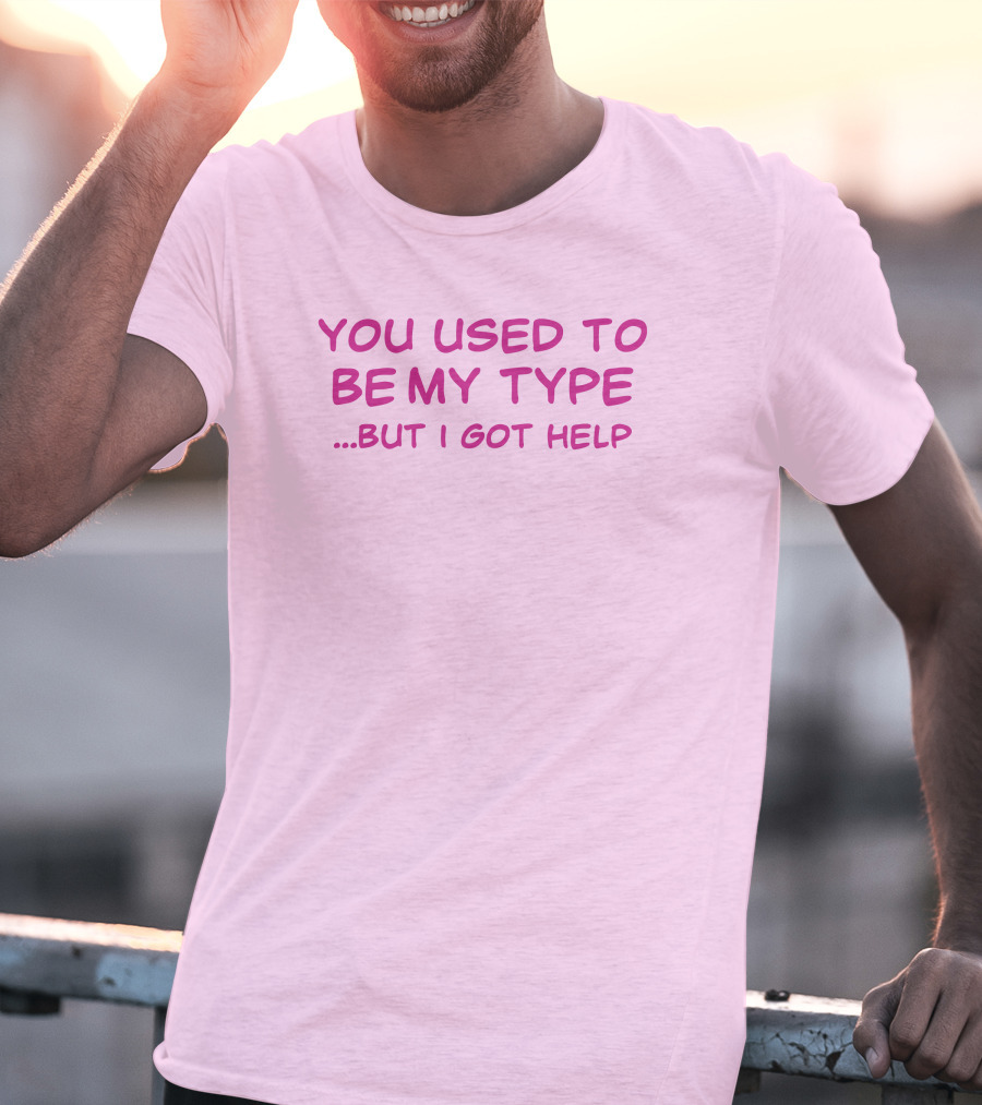 You Used To Be My Type But I Got Help Bold Pink T-Shirt