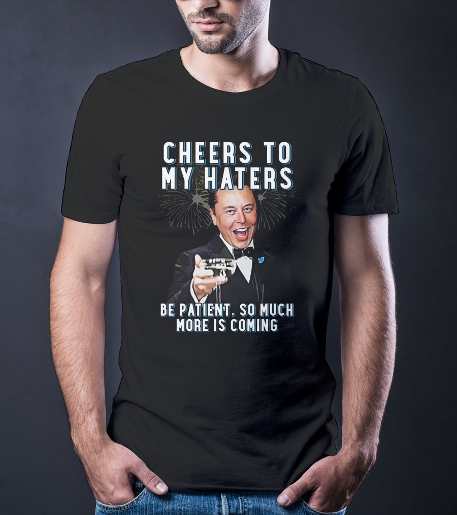 Cheers To My Haters Be Patient So Much More Is Coming T-Shirt