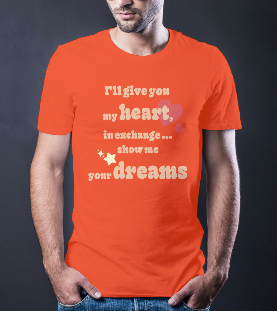 I'll Give You My Heart In Exchange Show Me Your Dreams Hearts And Stars T-Shirt