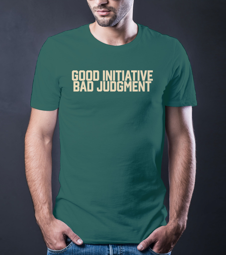 Good Initiative Bad Judgment Popular Internet Phrase T-Shirt