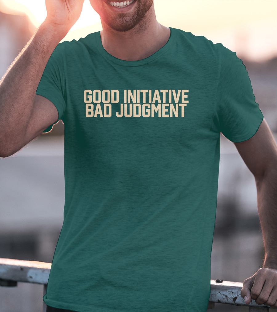 Good Initiative Bad Judgment Popular Internet Phrase T-Shirt