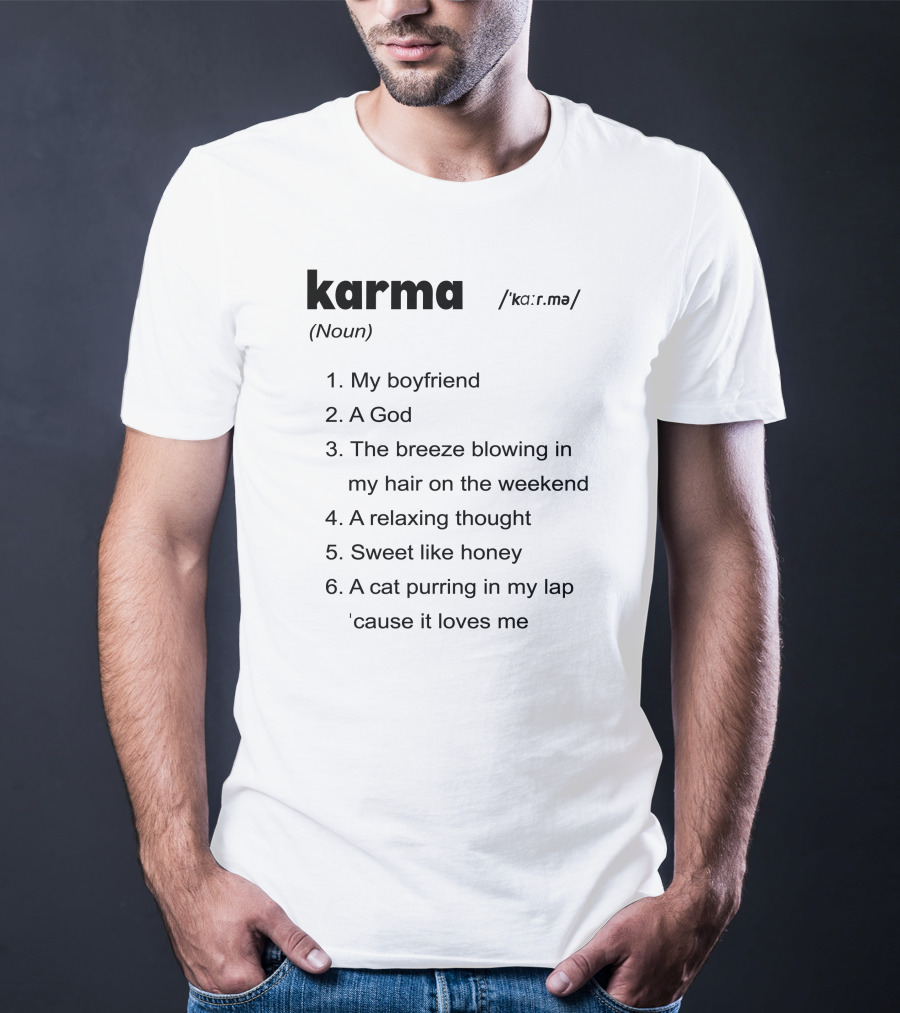 Karma My Boyfriend A God The Breeze Blowing In My Hair A Relaxing Thought Sweet Like Honey A Cat Purring In My Lap 'Cause It Loves Me T-Shirt