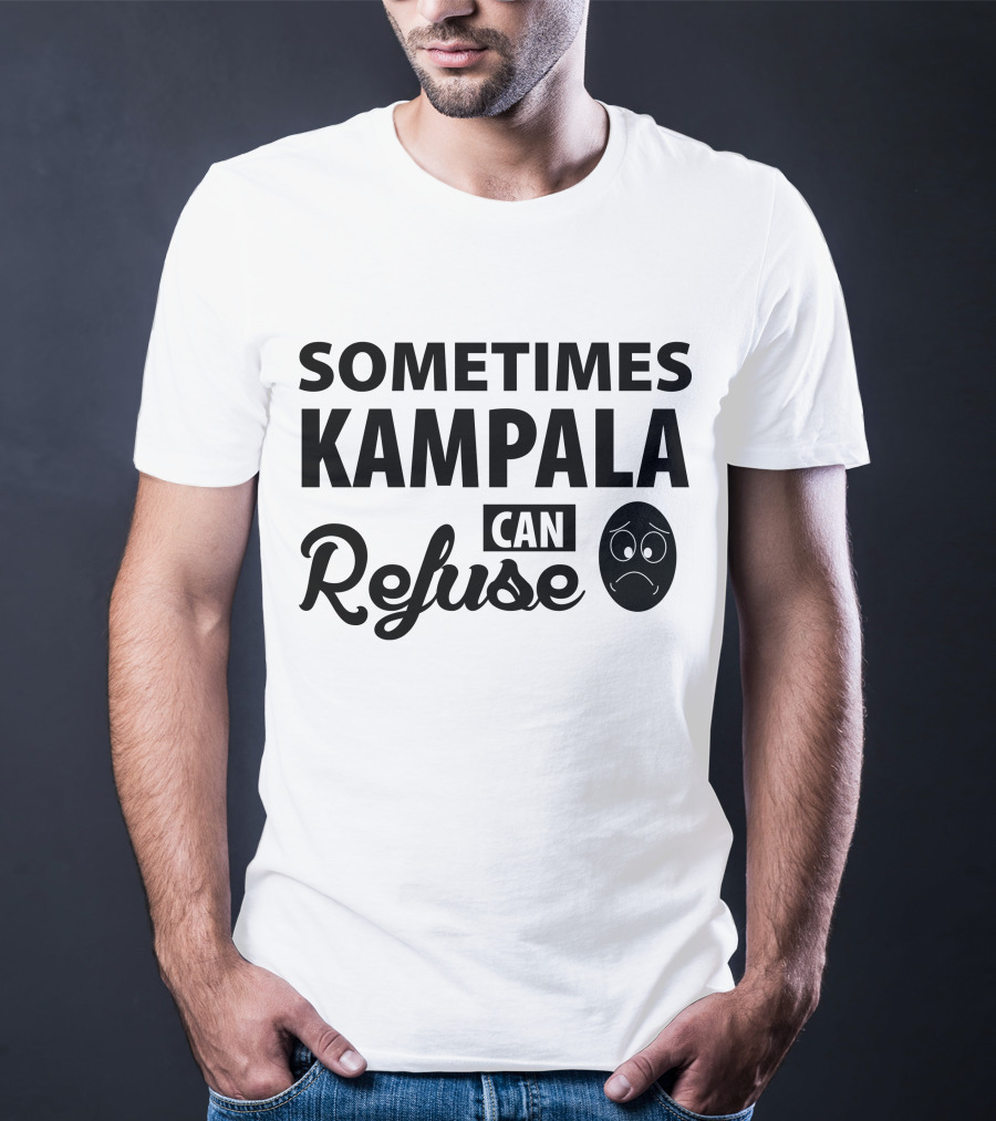 Sometimes Kampala Can Refuse Sad Face T-Shirt