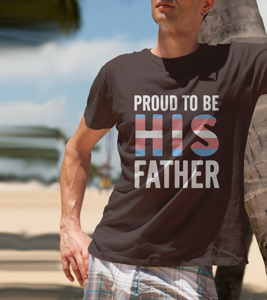 PROUD TO BE HIS FATHER Transgender Pride Colors T-Shirt