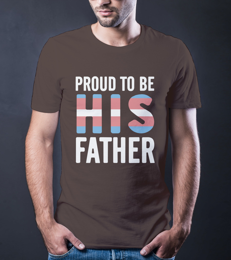 PROUD TO BE HIS FATHER Transgender Pride Colors T-Shirt