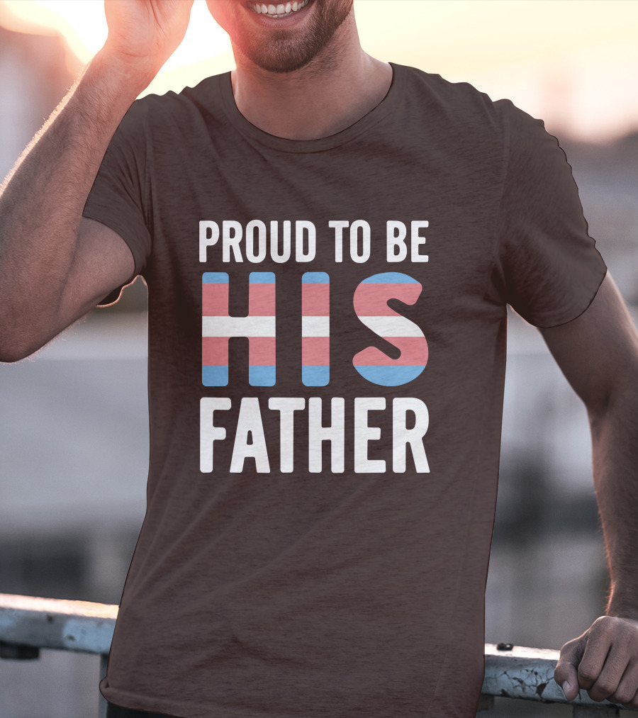 PROUD TO BE HIS FATHER Transgender Pride Colors T-Shirt