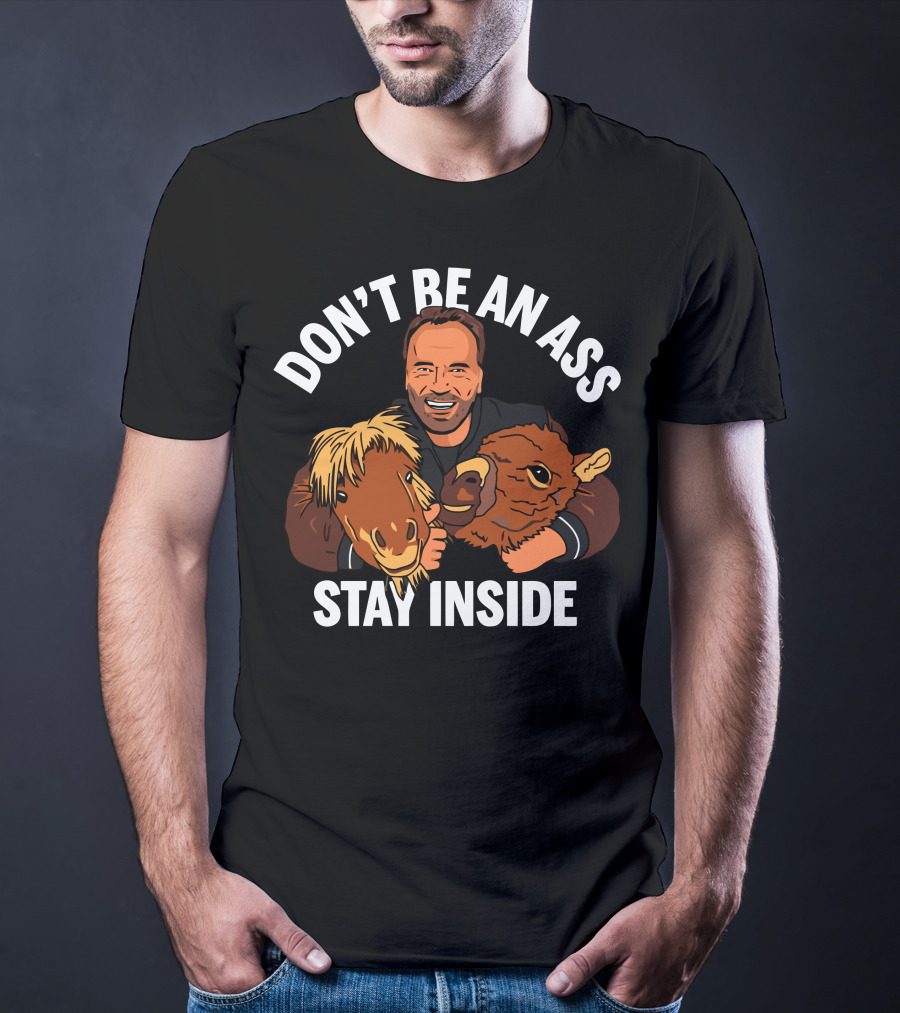 Don't Be An Ass Stay Inside Arnold Schwarzenegger T-Shirt