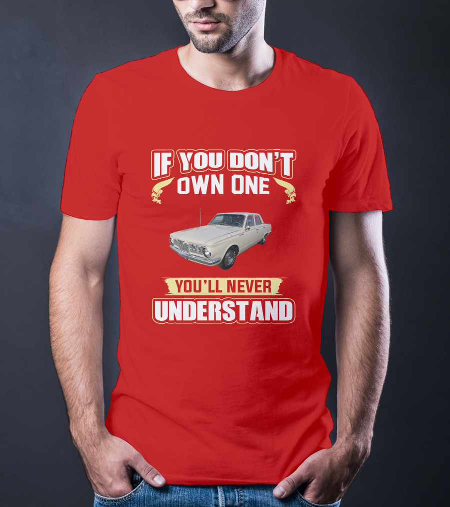 If You Don't Own One Plymouth Valiant You'll Never Understand T-Shirt