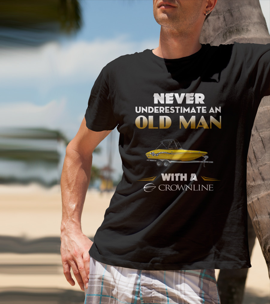 NEVER UNDERESTIMATE AN OLD MAN WITH A CROWNLINE T-Shirt