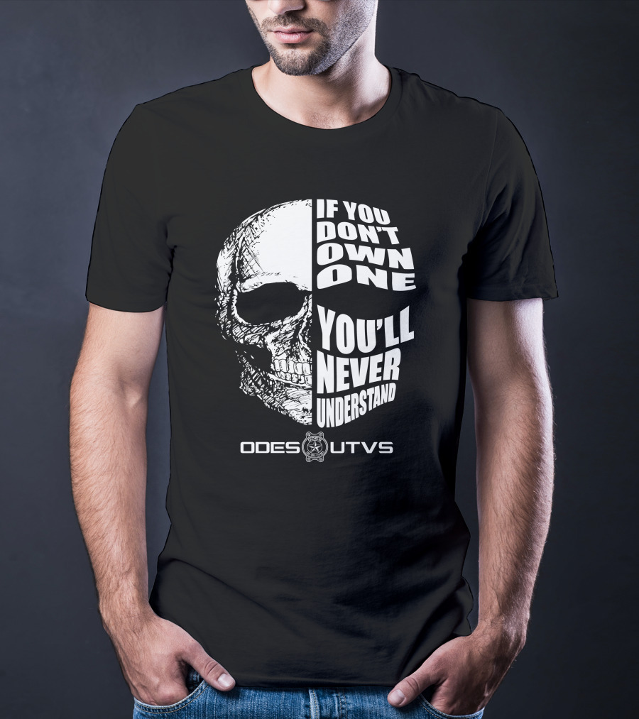Odes UTVs If You Don't Own One You'll Never Understand Skull T-Shirt