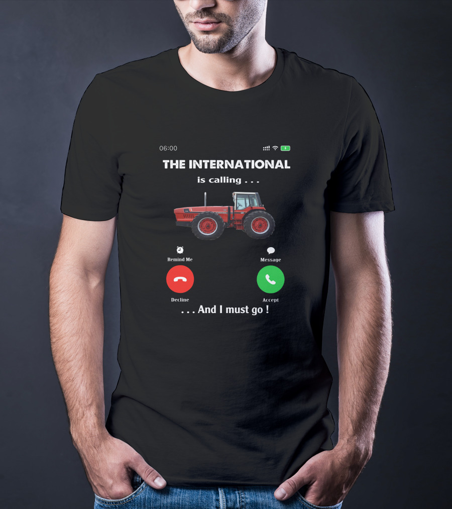 THE INTERNATIONAL IS CALLING AND I MUST GO IH 3588 T-Shirt