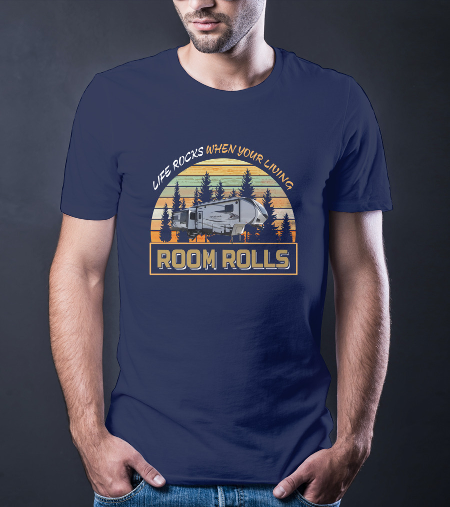 LIFE ROCKS WHEN YOUR LIVING ROOM ROLLS Camping Adventure Vintage Camper T-Shirt
