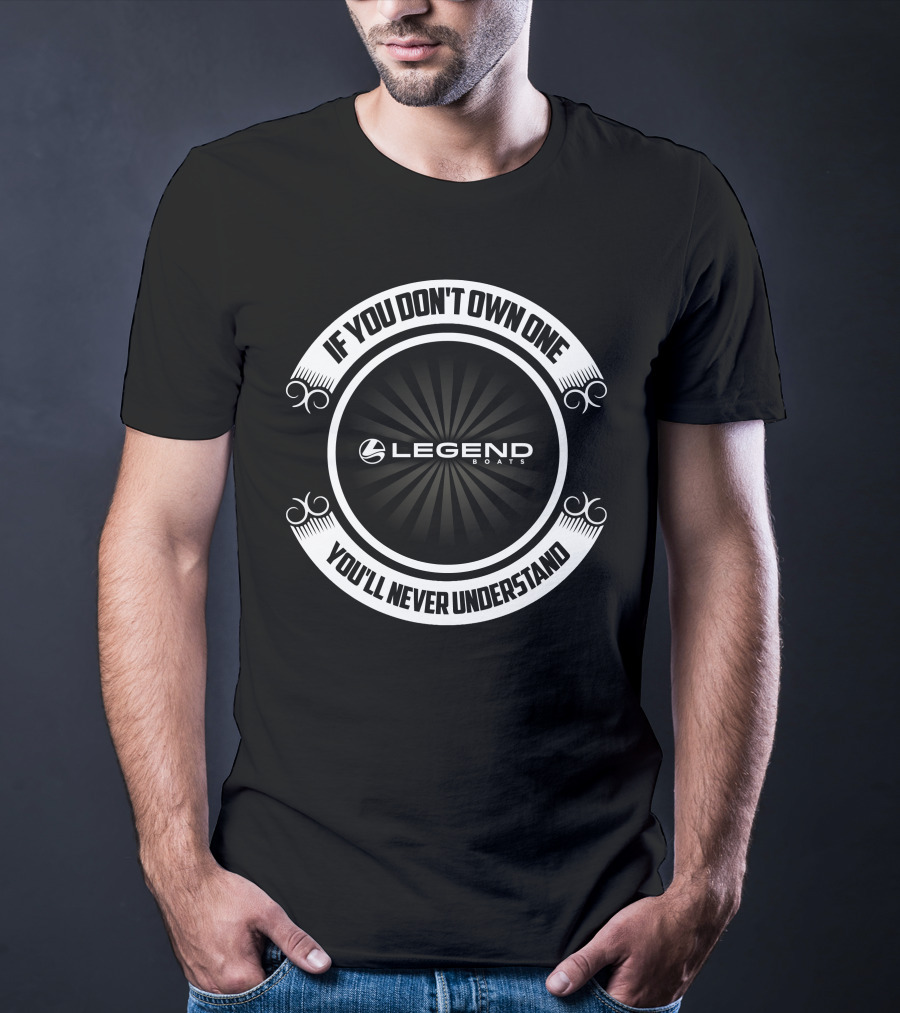 If You Don't Own One You'll Never Understand Legend Boats T-Shirt