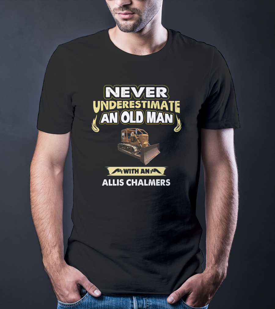 NEVER UNDERESTIMATE AN OLD MAN WITH AN ALLIS CHALMERS CRAWLER T-Shirt