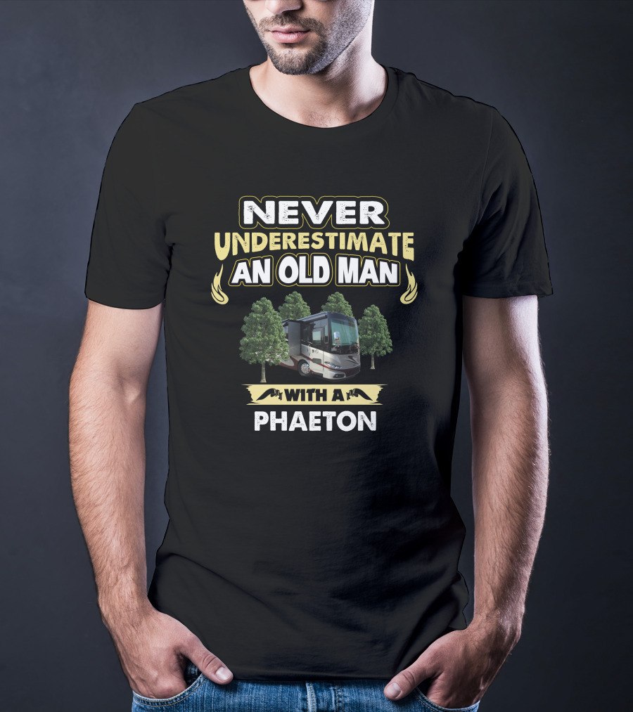 NEVER UNDERESTIMATE AN OLD MAN WITH A PHAETON T-Shirt