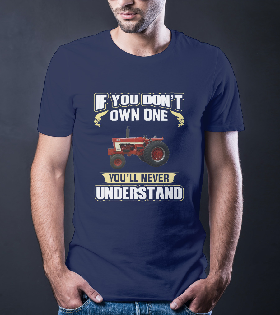 IH 1466 If You Don't Own One You'll Never Understand T-Shirt