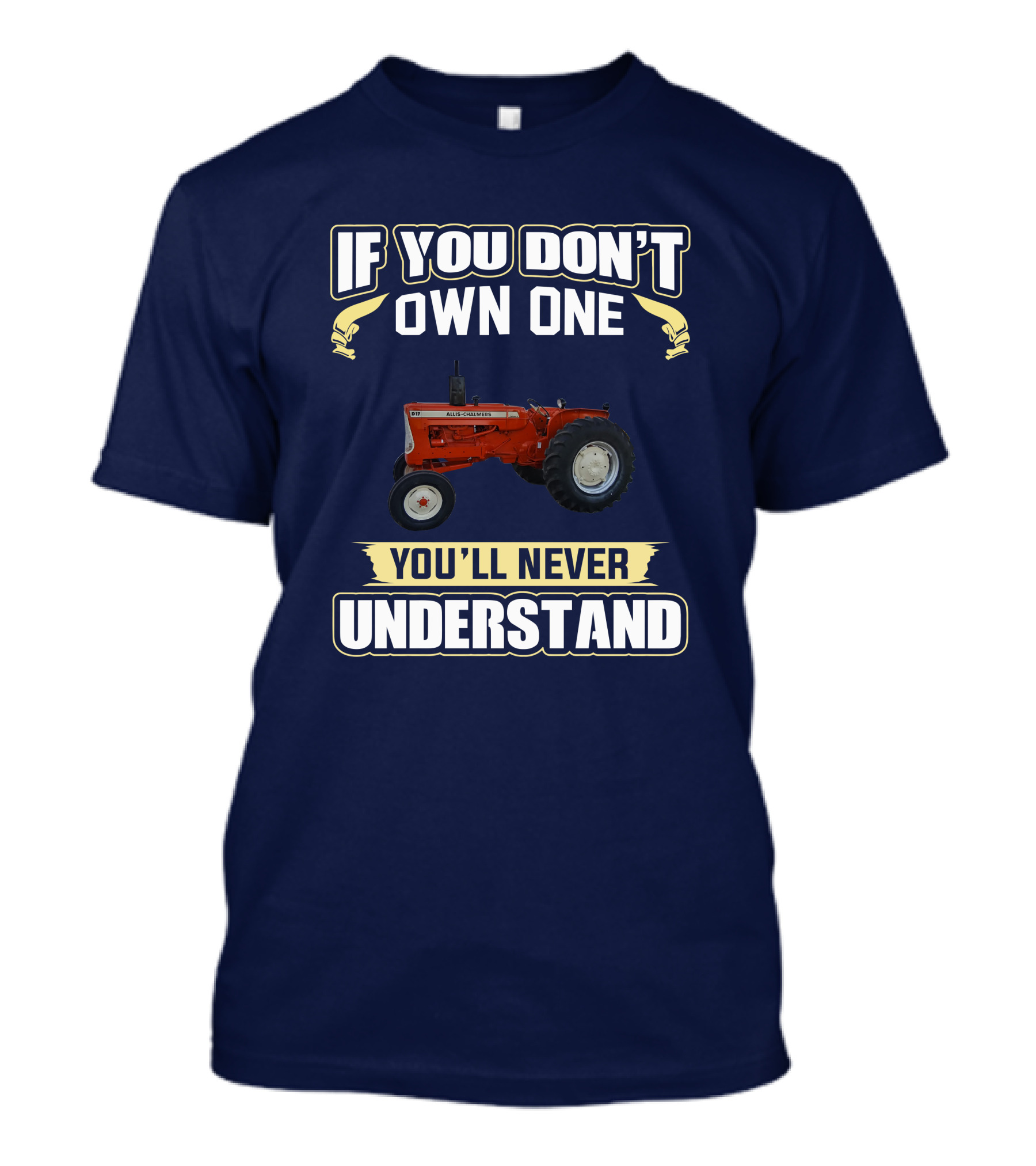 If You Don't Own One You'll Never Understand Allis Chalmers D-17 T-Shirt