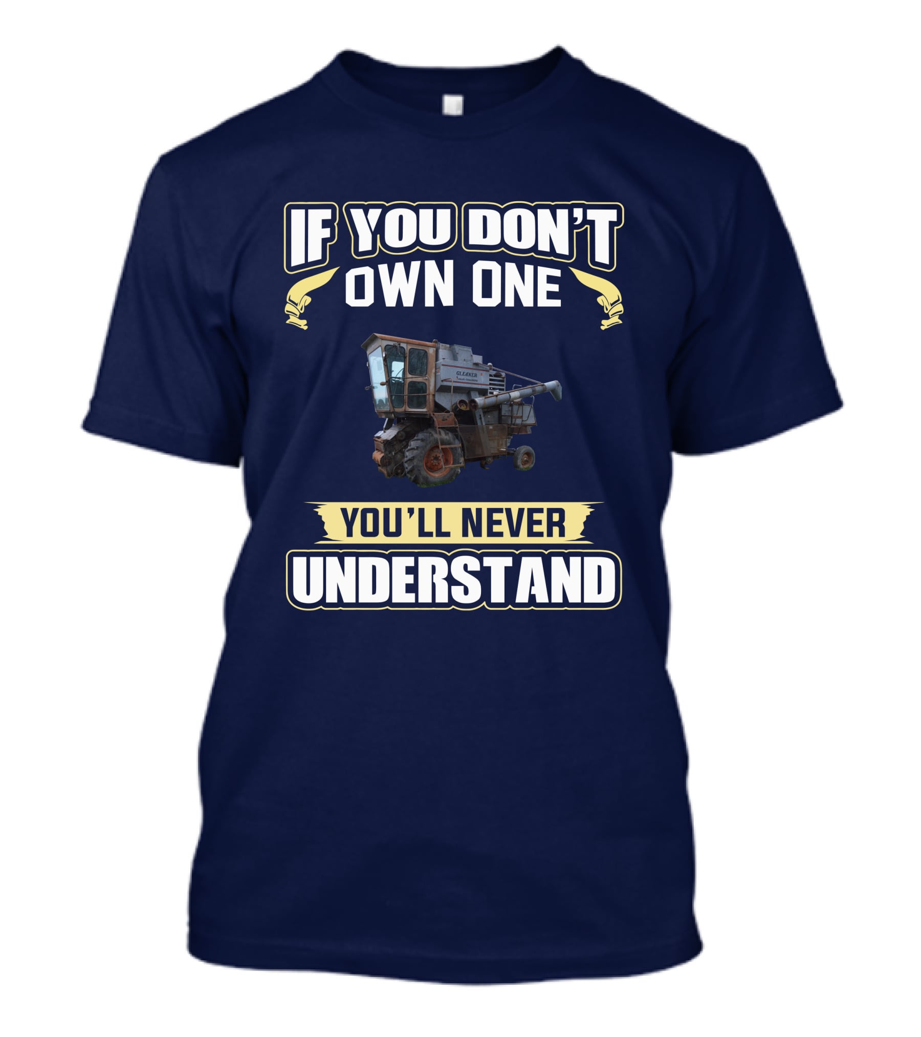 If You Don't Own One You'll Never Understand Gleaner K T-Shirt