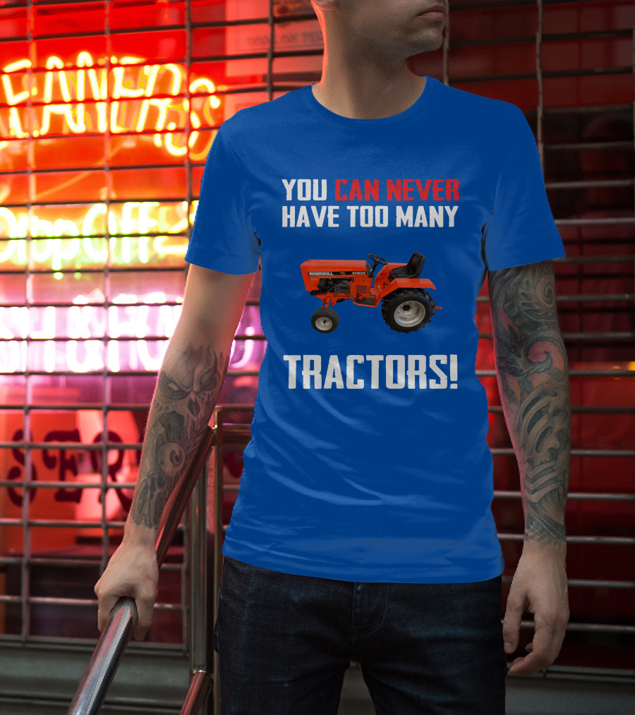 You Can Never Have Too Many Ingersoll Tractors T-Shirt
