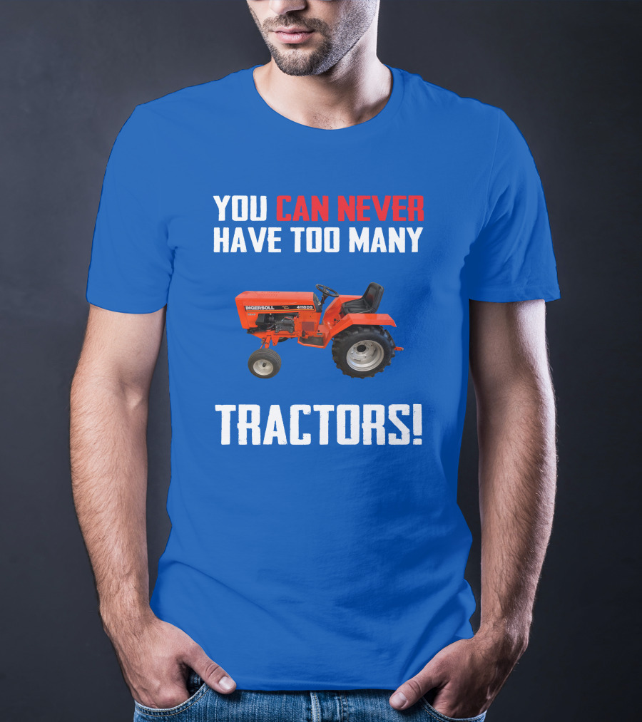 You Can Never Have Too Many Ingersoll Tractors T-Shirt