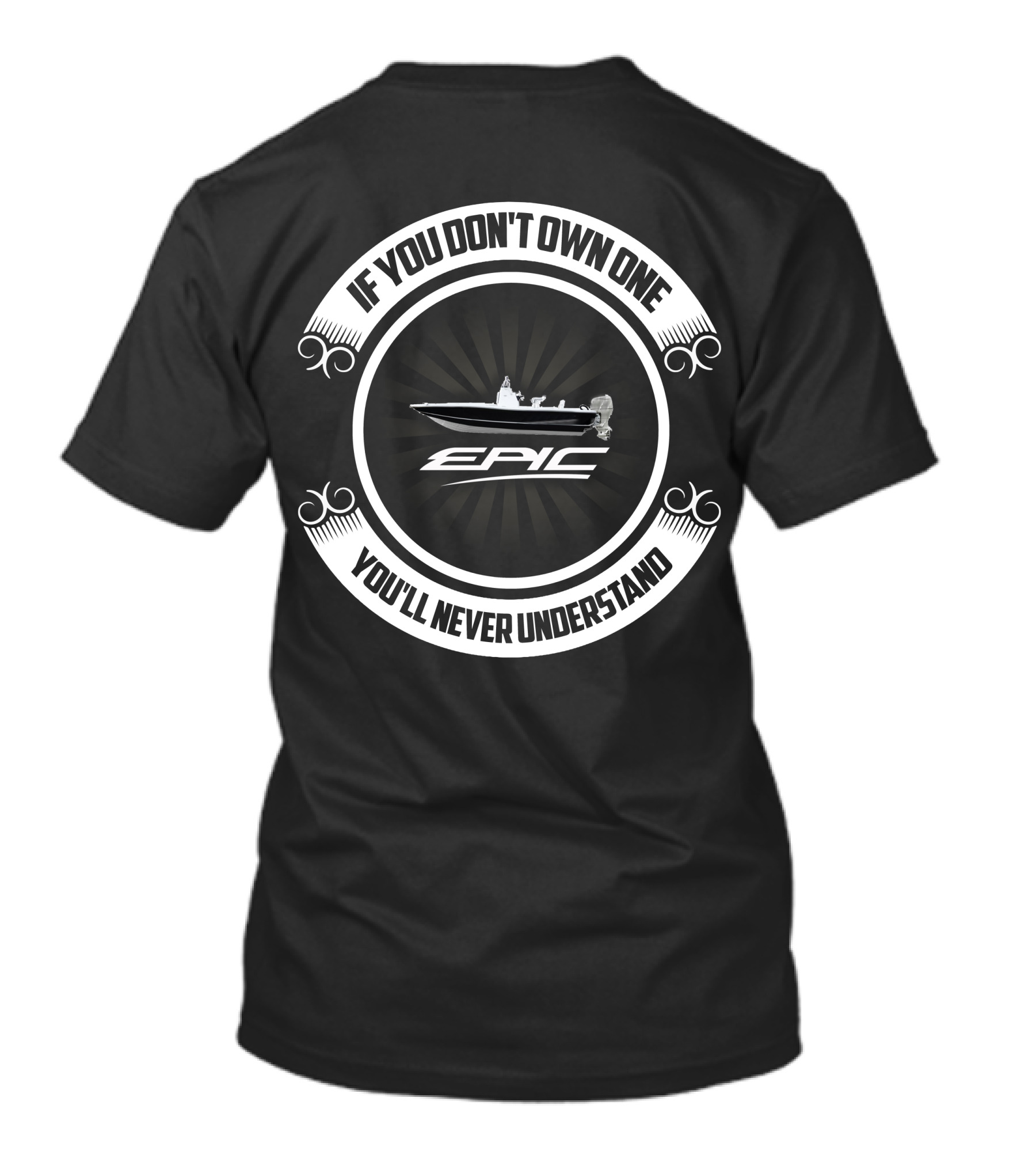 IF YOU DON'T OWN ONE YOU'LL NEVER UNDERSTAND EPIC BAY BOAT T-Shirt