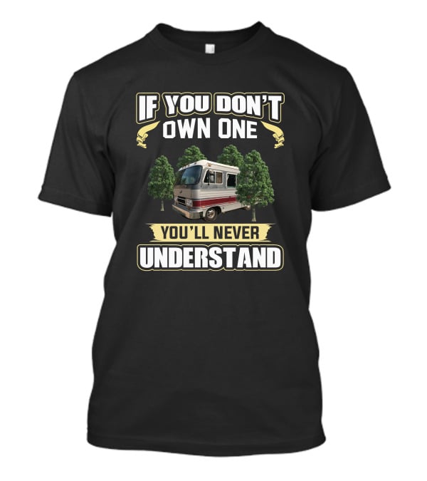 If You Don't Own One You'll Never Understand Barth Motorhome T-Shirt