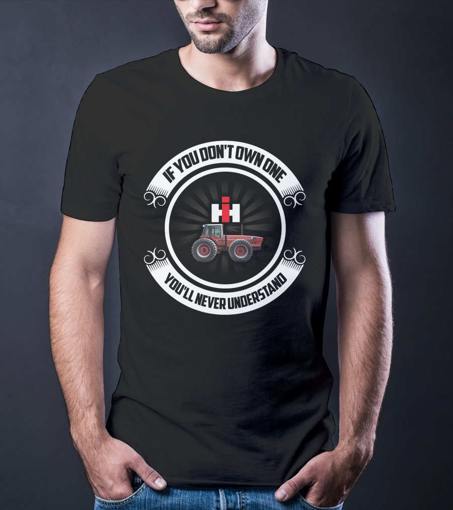 IH 2+2 3588 Tractor If You Don't Own One You'll Never Understand T-Shirt