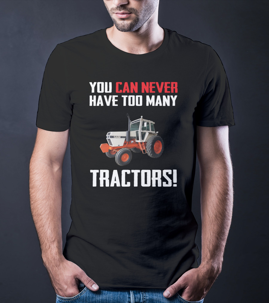 You Can Never Have Too Many J.I. Case Tractors T-Shirt