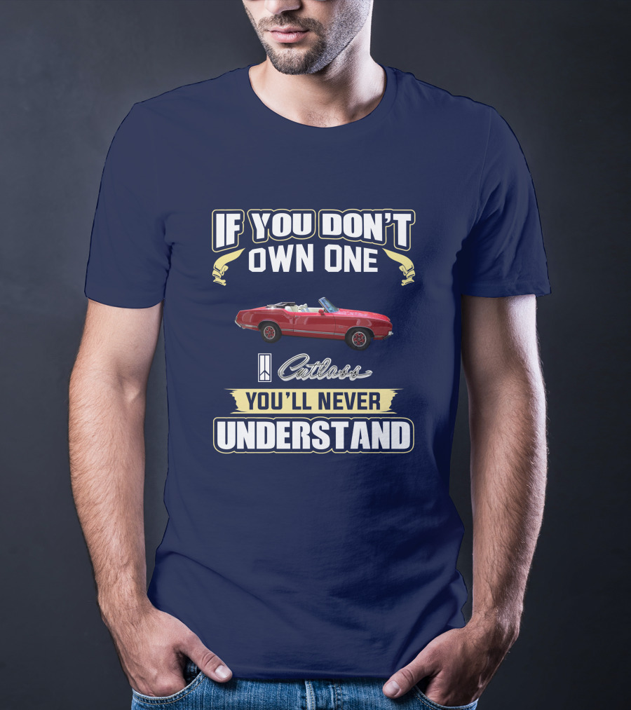 If You Don't Own One Cutlass You'll Never Understand T-Shirt