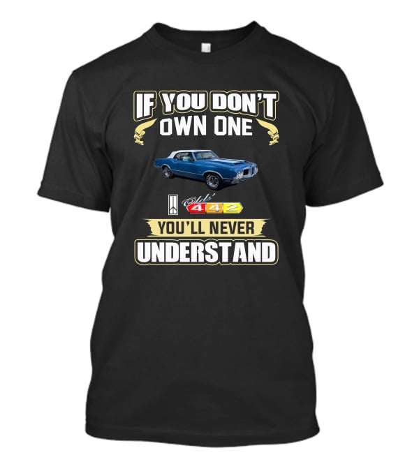 If You Don't Own One Oldsmobile 442 You'll Never Understand T-Shirt