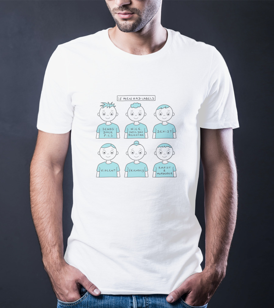 If Men Had Labels Sends D Pics Nice Until You Reject Me Sexist Violent Friendly Rapist Murderer T-Shirt