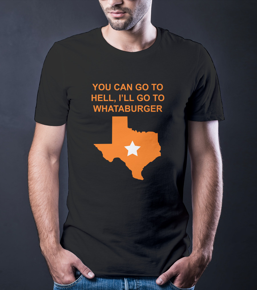 You Can Go To Hell I'll Go To Whataburger Texas Star T-Shirt