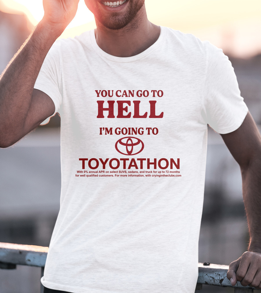 I'm Going To Toyotathon While You Can Go To Hell T-Shirt