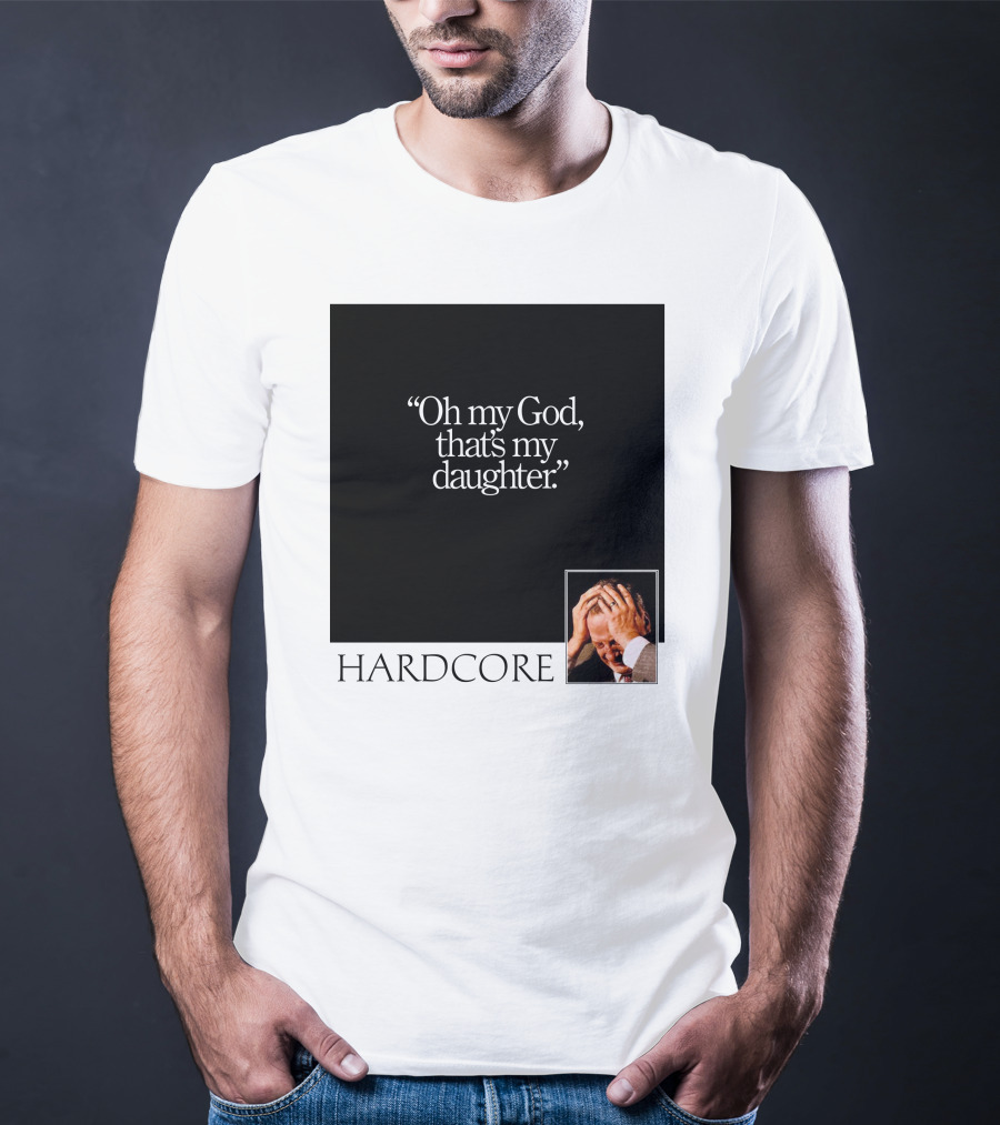 Oh My God That's My Daughter Hardcore T-Shirt