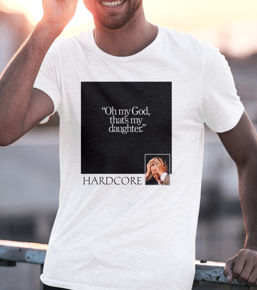 Oh My God That's My Daughter Hardcore T-Shirt