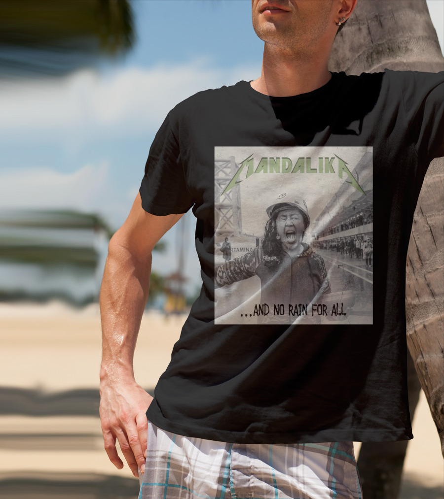 MANDALIKA And No Rain For All T-Shirt