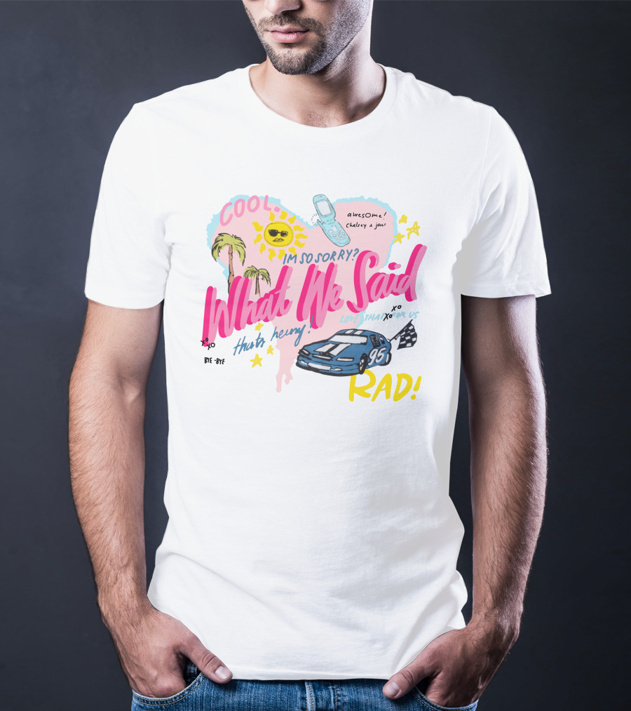 Cool What We Said Awesome Sorry Rad Love That For Us T-Shirt