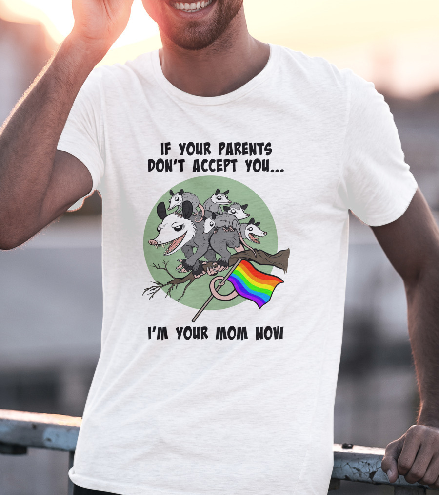 If Your Parents Don't Accept You I'm Your Mom Now Opossums Holding Pride Flag T-Shirt