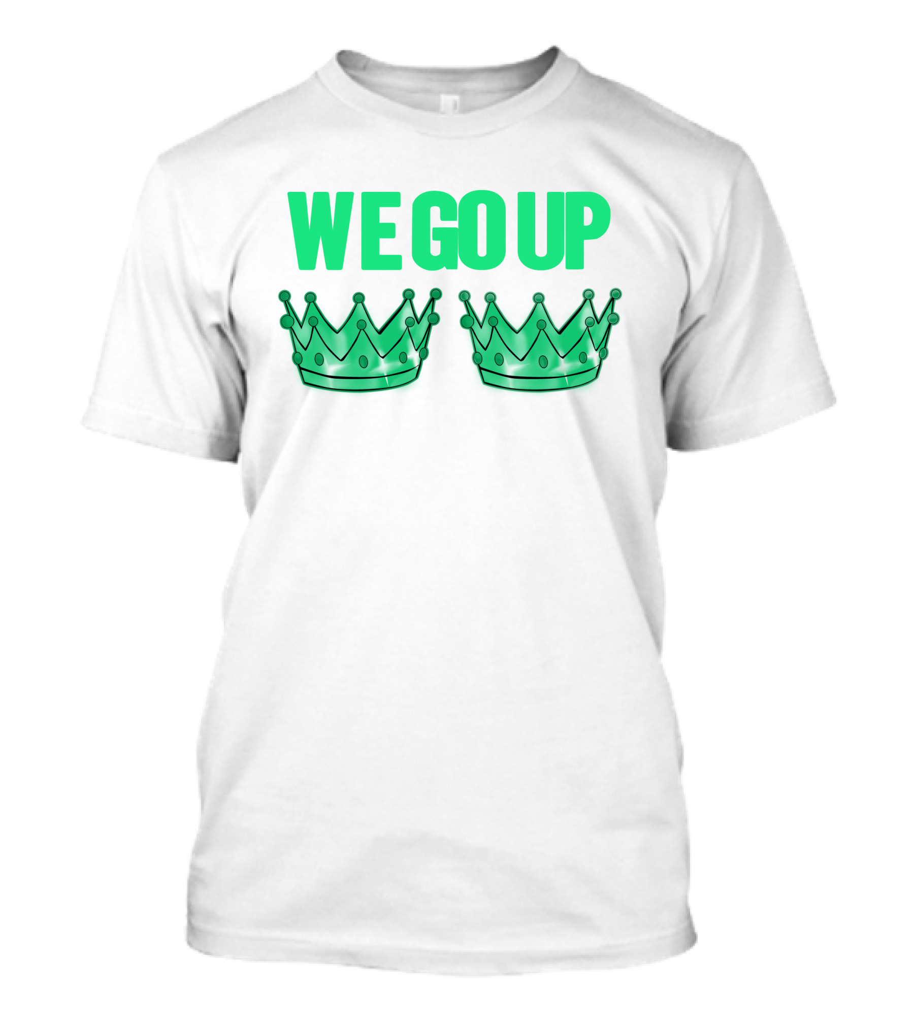We Go Up With Two Crowns Iconic Symbolic Text T-Shirt